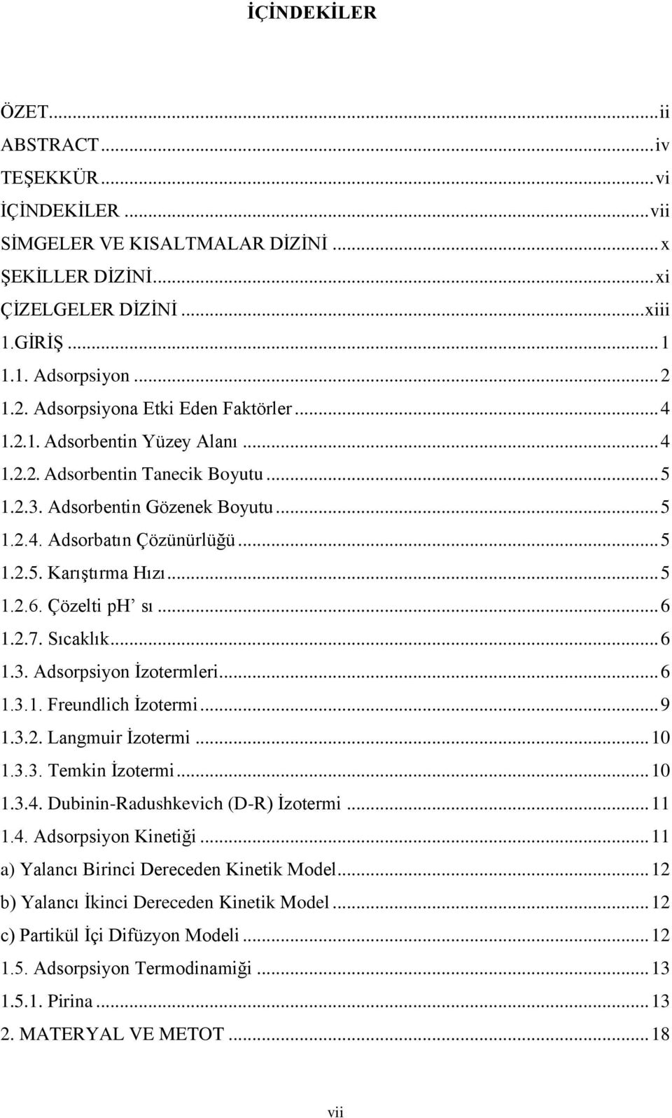 .. 5 1.2.6. Çözelti ph sı... 6 1.2.7. Sıcaklık... 6 1.3. Adsorpsiyon İzotermleri... 6 1.3.1. Freundlich İzotermi... 9 1.3.2. Langmuir İzotermi... 10 1.3.3. Temkin İzotermi... 10 1.3.4.