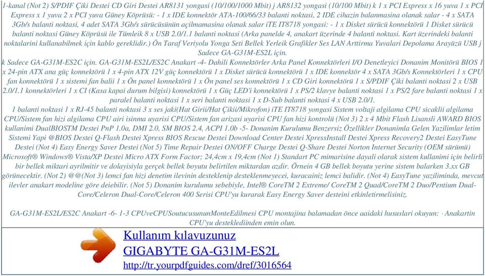 x Disket sürücü konnektörü 1 Disket sürücü balanti noktasi Güney Köprüsü ile Tümleik 8 x USB 2.0/1.1 balanti noktasi (Arka panelde 4, anakart üzerinde 4 balanti noktasi.