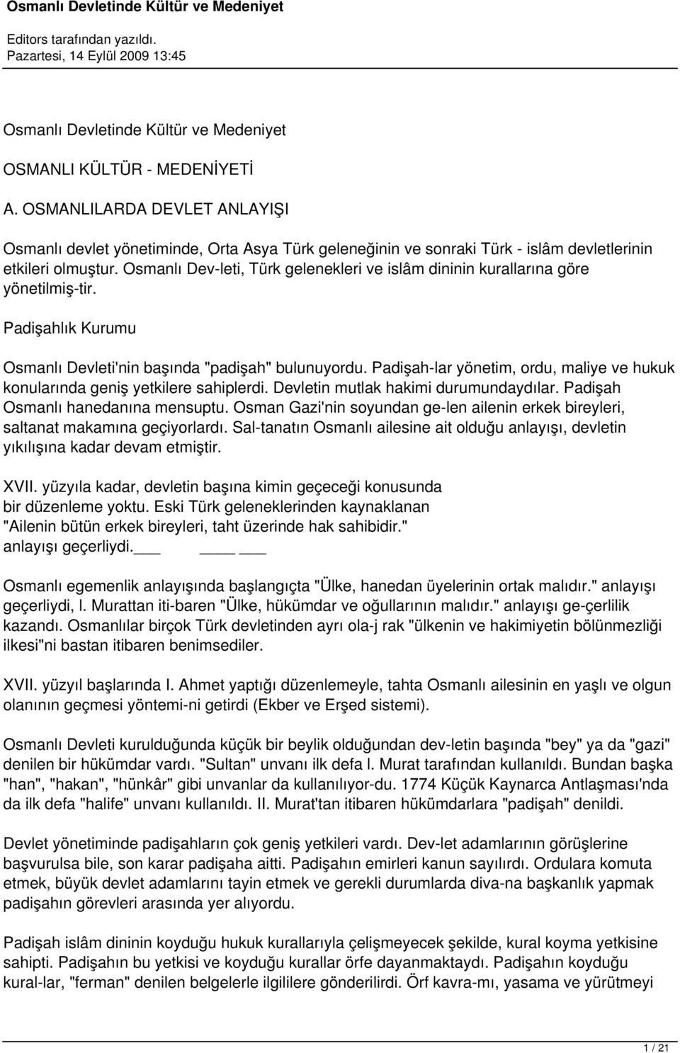 Osmanlı Dev leti, Türk gelenekleri ve islâm dininin kurallarına göre yönetilmiş tir. Padişahlık Kurumu Osmanlı Devleti'nin başında "padişah" bulunuyordu.