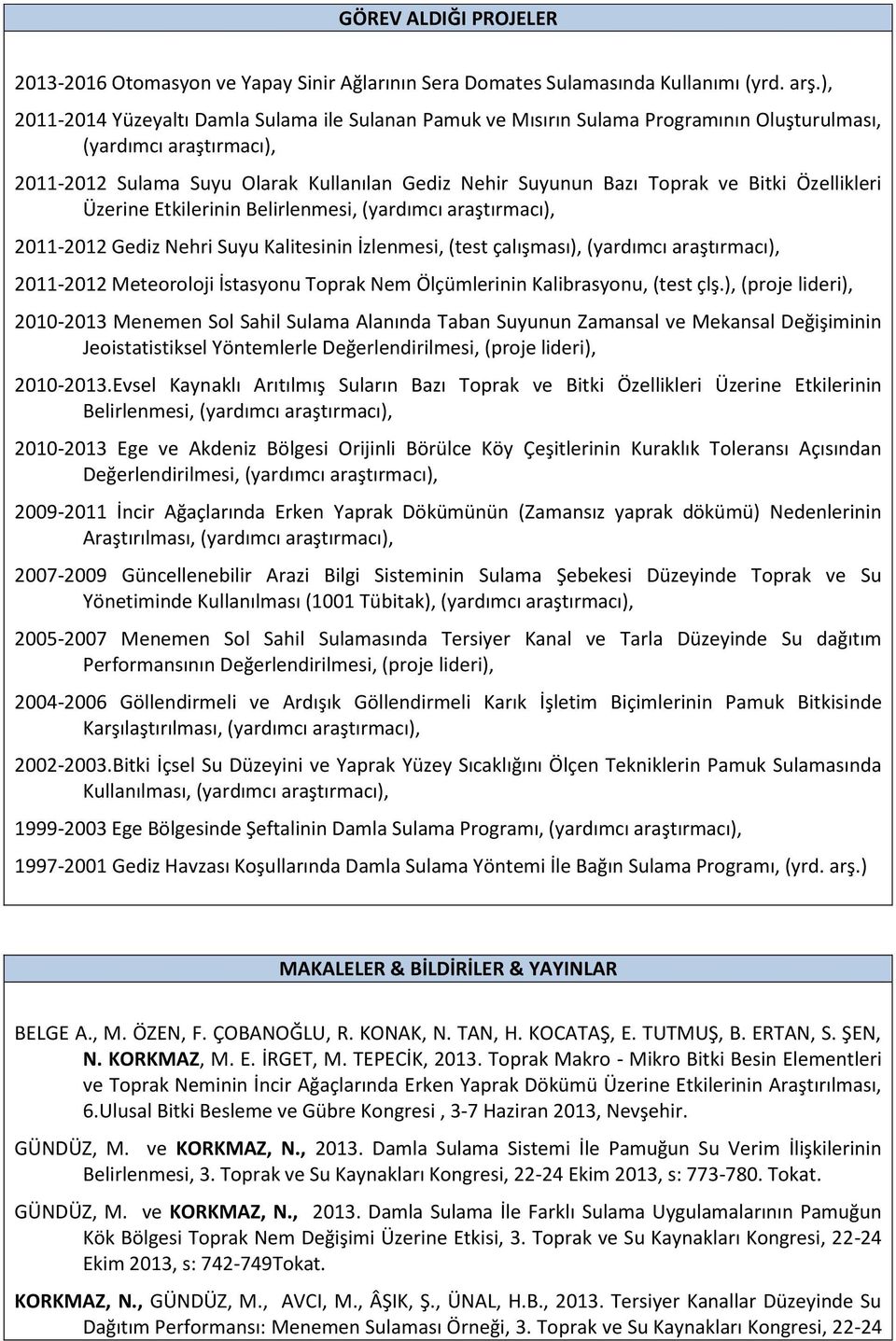 Bitki Özellikleri Üzerine Etkilerinin Belirlenmesi, (yardımcı araştırmacı), 2011-2012 Gediz Nehri Suyu Kalitesinin İzlenmesi, (test çalışması), (yardımcı araştırmacı), 2011-2012 Meteoroloji İstasyonu