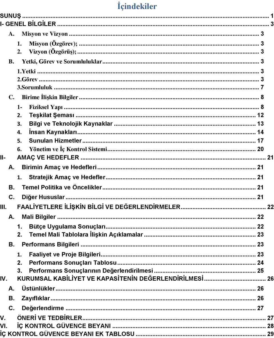 Yönetim ve İç Kontrol Sistemi... 20 II- AMAÇ VE HEDEFLER... 21 A. Birimin Amaç ve Hedefleri... 21 1. Stratejik Amaç ve Hedefler... 21 B. Temel Politika ve Öncelikler... 21 C. Diğer Hususlar... 21 III.