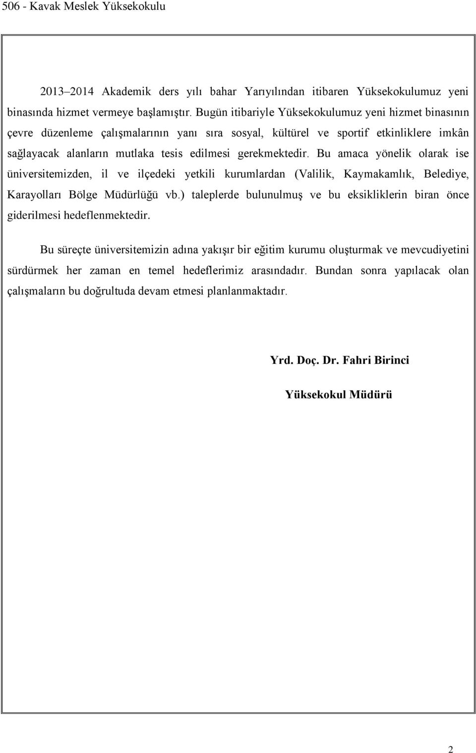 Bu amaca yönelik olarak ise üniversitemizden, il ve ilçedeki yetkili kurumlardan (Valilik, Kaymakamlık, Belediye, Karayolları Bölge Müdürlüğü vb.