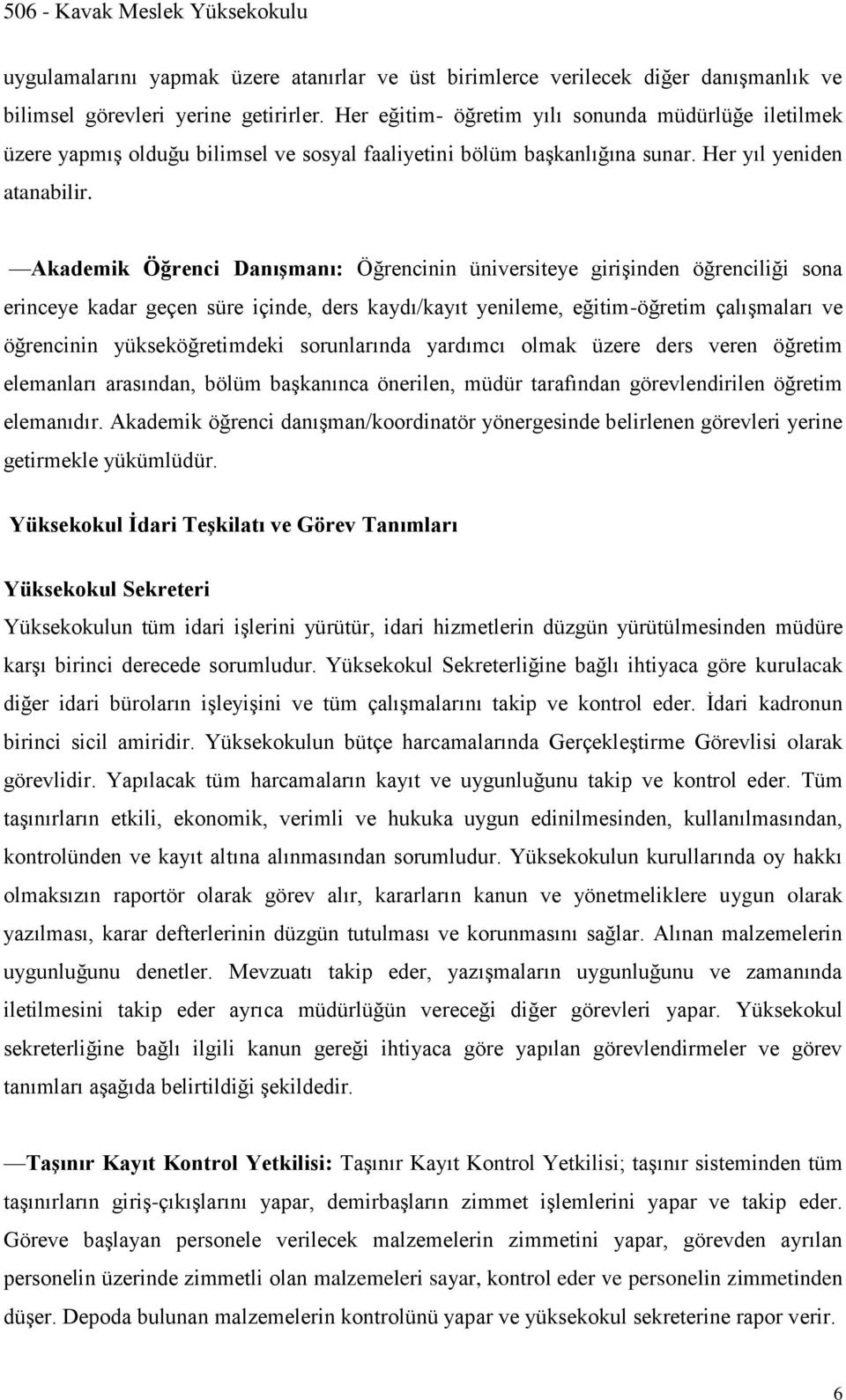 Akademik Öğrenci Danışmanı: Öğrencinin üniversiteye girişinden öğrenciliği sona erinceye kadar geçen süre içinde, ders kaydı/kayıt yenileme, eğitim-öğretim çalışmaları ve öğrencinin yükseköğretimdeki