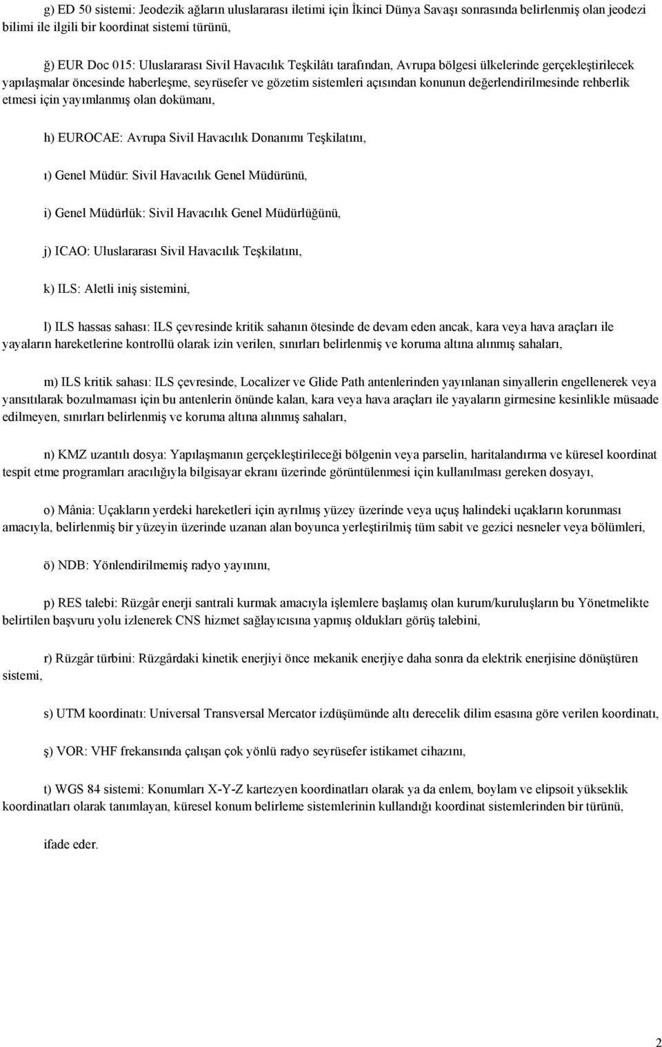 etmesi için yayımlanmış olan dokümanı, h) EUROCAE: Avrupa Sivil Havacılık Donanımı Teşkilatını, ı) Genel Müdür: Sivil Havacılık Genel Müdürünü, i) Genel Müdürlük: Sivil Havacılık Genel Müdürlüğünü,