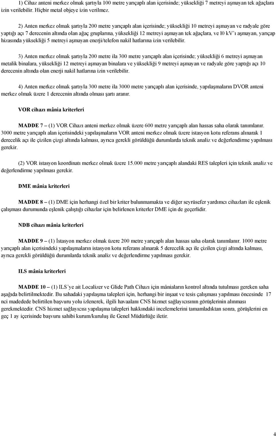 tek ağaçlara, ve l0 kv ı aşmayan, yarıçap hizasında yüksekliği 5 metreyi aşmayan enerji/telefon nakil hatlarına izin verilebilir.