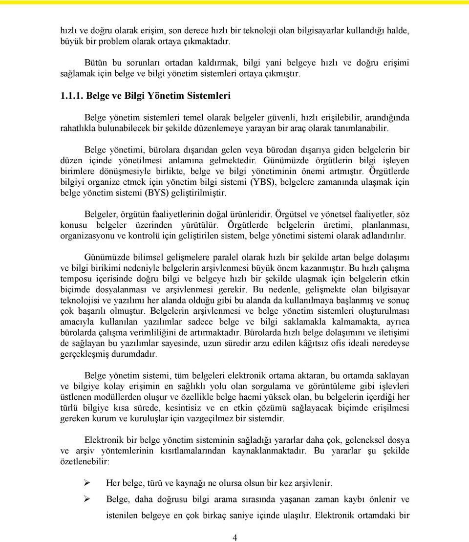 1.1. Belge ve Bilgi Yönetim Sistemleri Belge yönetim sistemleri temel olarak belgeler güvenli, hızlı erişilebilir, arandığında rahatlıkla bulunabilecek bir şekilde düzenlemeye yarayan bir araç olarak