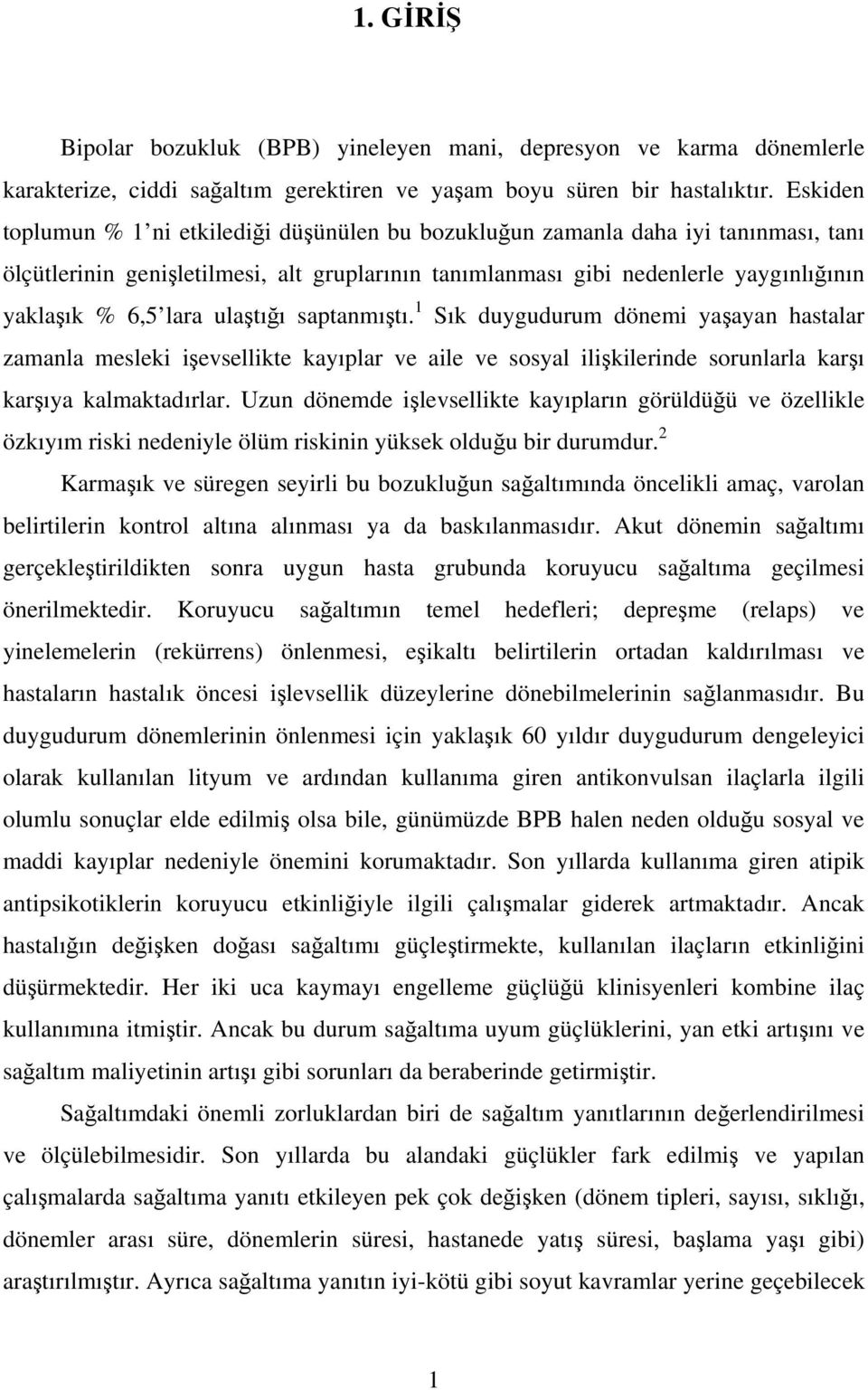 ulaştığı saptanmıştı. 1 Sık duygudurum dönemi yaşayan hastalar zamanla mesleki işevsellikte kayıplar ve aile ve sosyal ilişkilerinde sorunlarla karşı karşıya kalmaktadırlar.