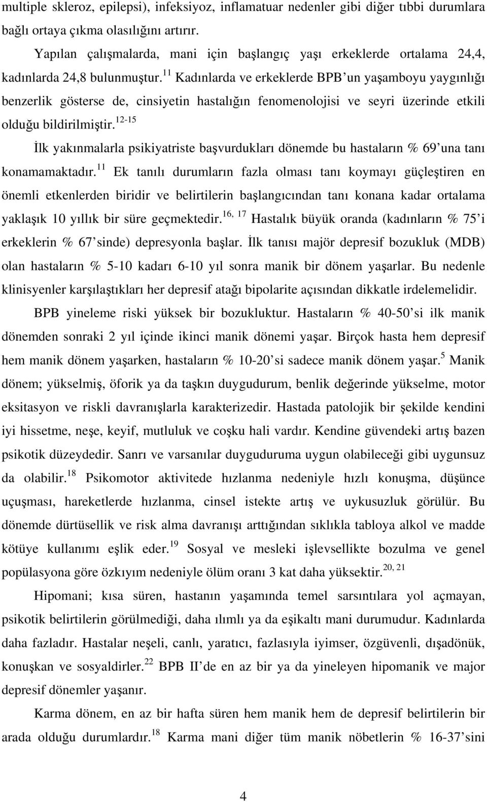 11 Kadınlarda ve erkeklerde BPB un yaşamboyu yaygınlığı benzerlik gösterse de, cinsiyetin hastalığın fenomenolojisi ve seyri üzerinde etkili olduğu bildirilmiştir.