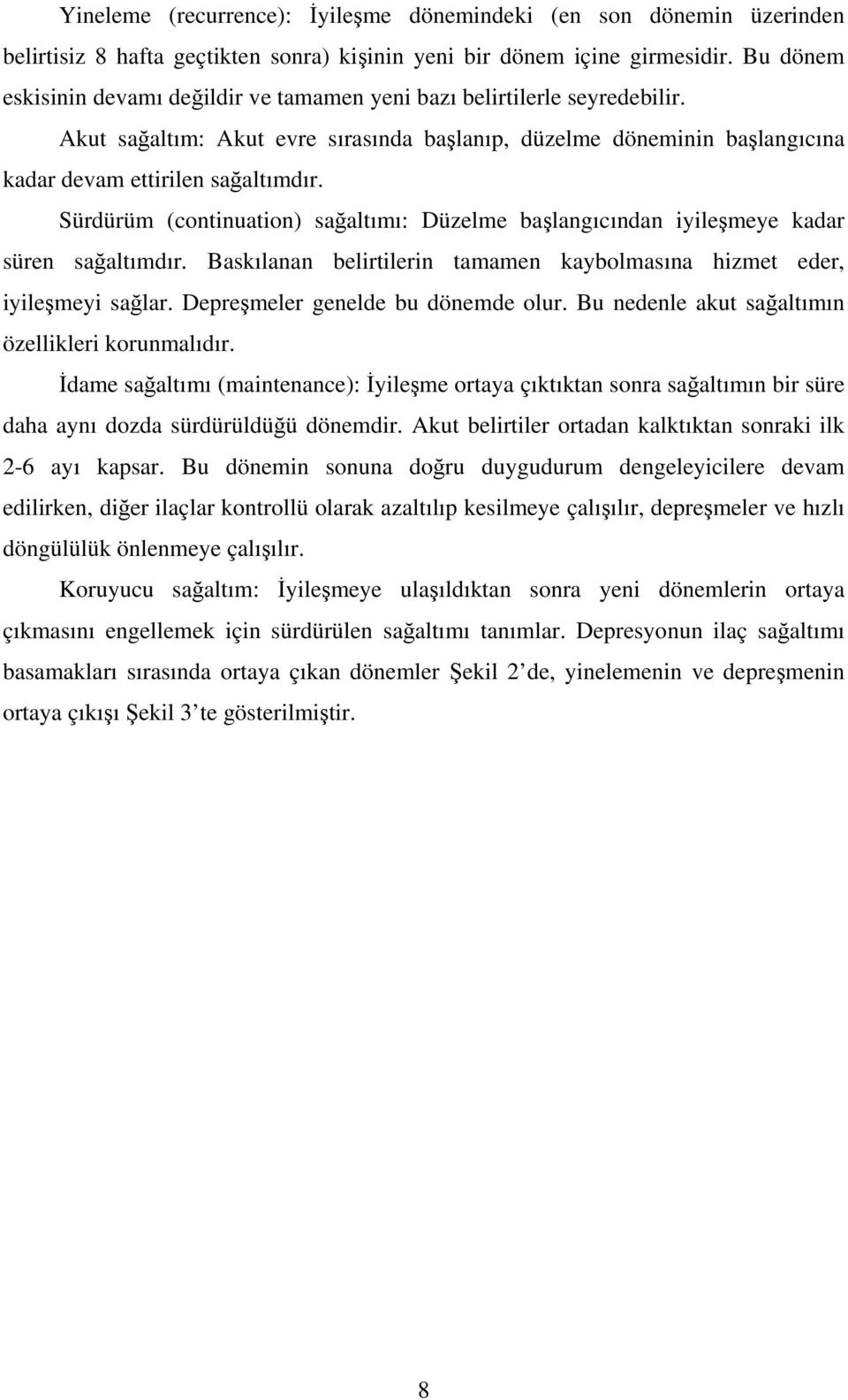 Sürdürüm (continuation) sağaltımı: Düzelme başlangıcından iyileşmeye kadar süren sağaltımdır. Baskılanan belirtilerin tamamen kaybolmasına hizmet eder, iyileşmeyi sağlar.