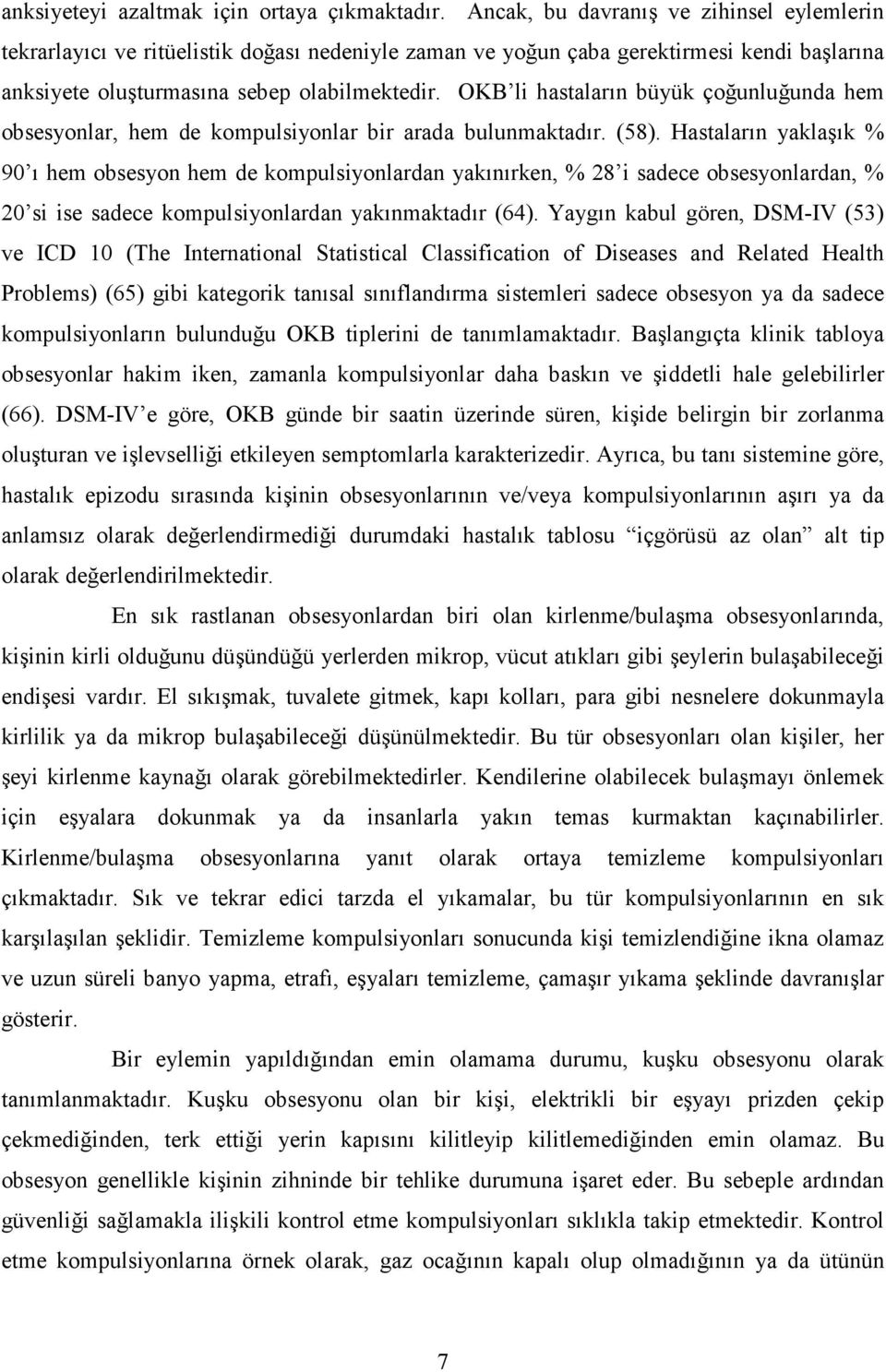 OKB li hastaların büyük çoğunluğunda hem obsesyonlar, hem de kompulsiyonlar bir arada bulunmaktadır. (58).