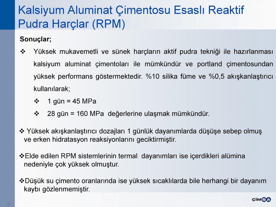 Yüksek akışkanlaştırıcı dozajları 1 günlük dayanımlarda düşüşe sebep olmuş ve erken hidratasyon reaksiyonlarını geciktirmiştir.