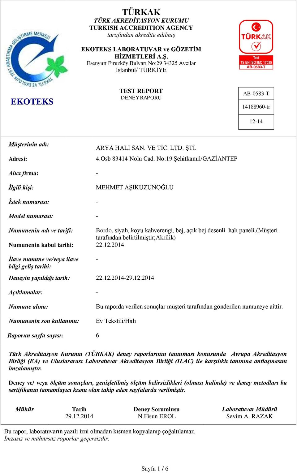 No:19 Şehitkamil/GAZİANTEP Alıcı firma: - İlgili kişi: MEHMET AŞIKUZUNOĞLU İstek numarası: - Model numarası: - Numunenin adı ve tarifi: Bordo, siyah, koyu kahverengi, bej, açık bej desenli halı