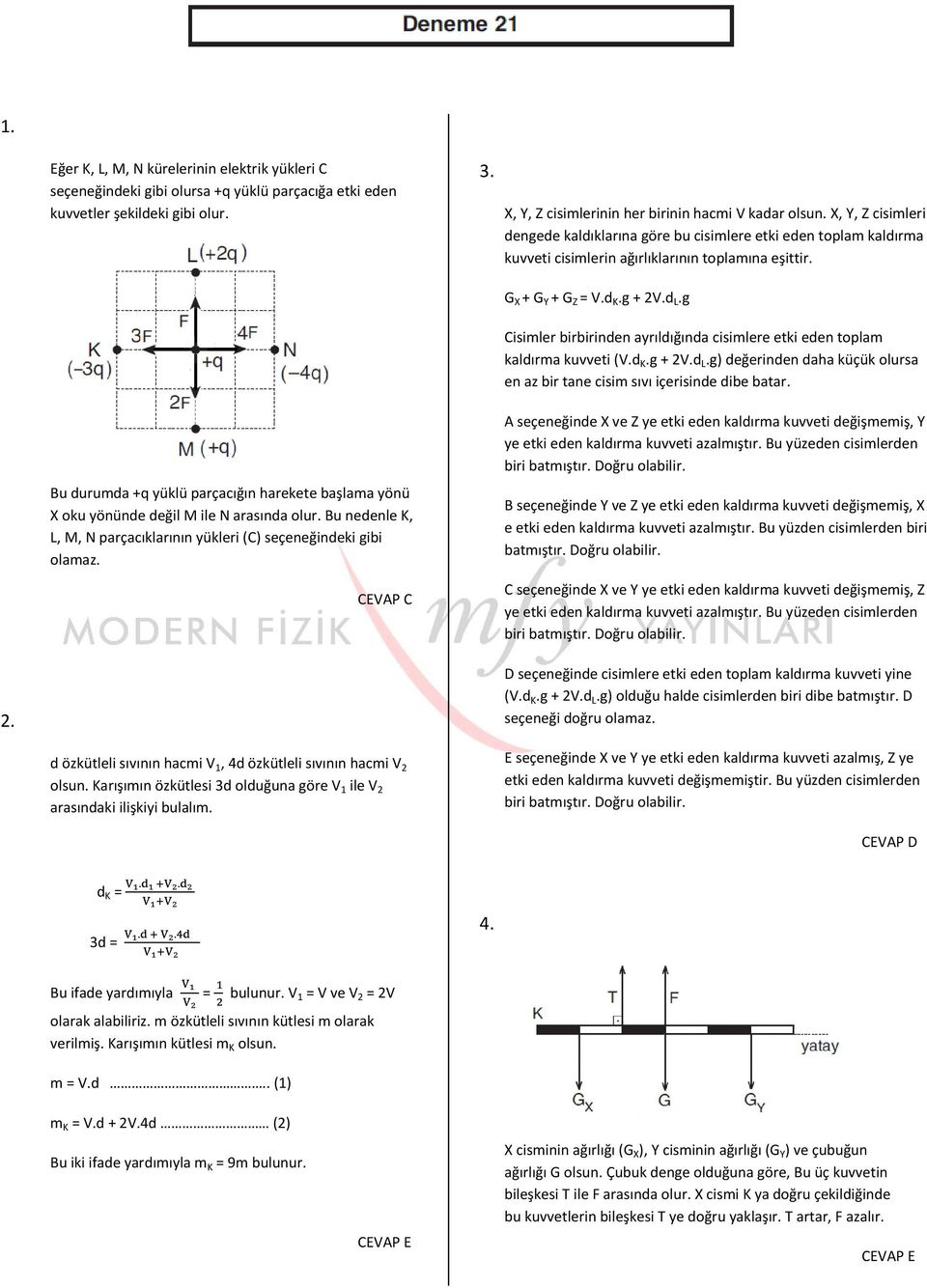 g Cisimler birbirinden ayrıldığında cisimlere etki eden toplam kaldırma kuvveti (V.d K.g + 2V.d L.g) değerinden daha küçük olursa en az bir tane cisim sıvı içerisinde dibe batar.