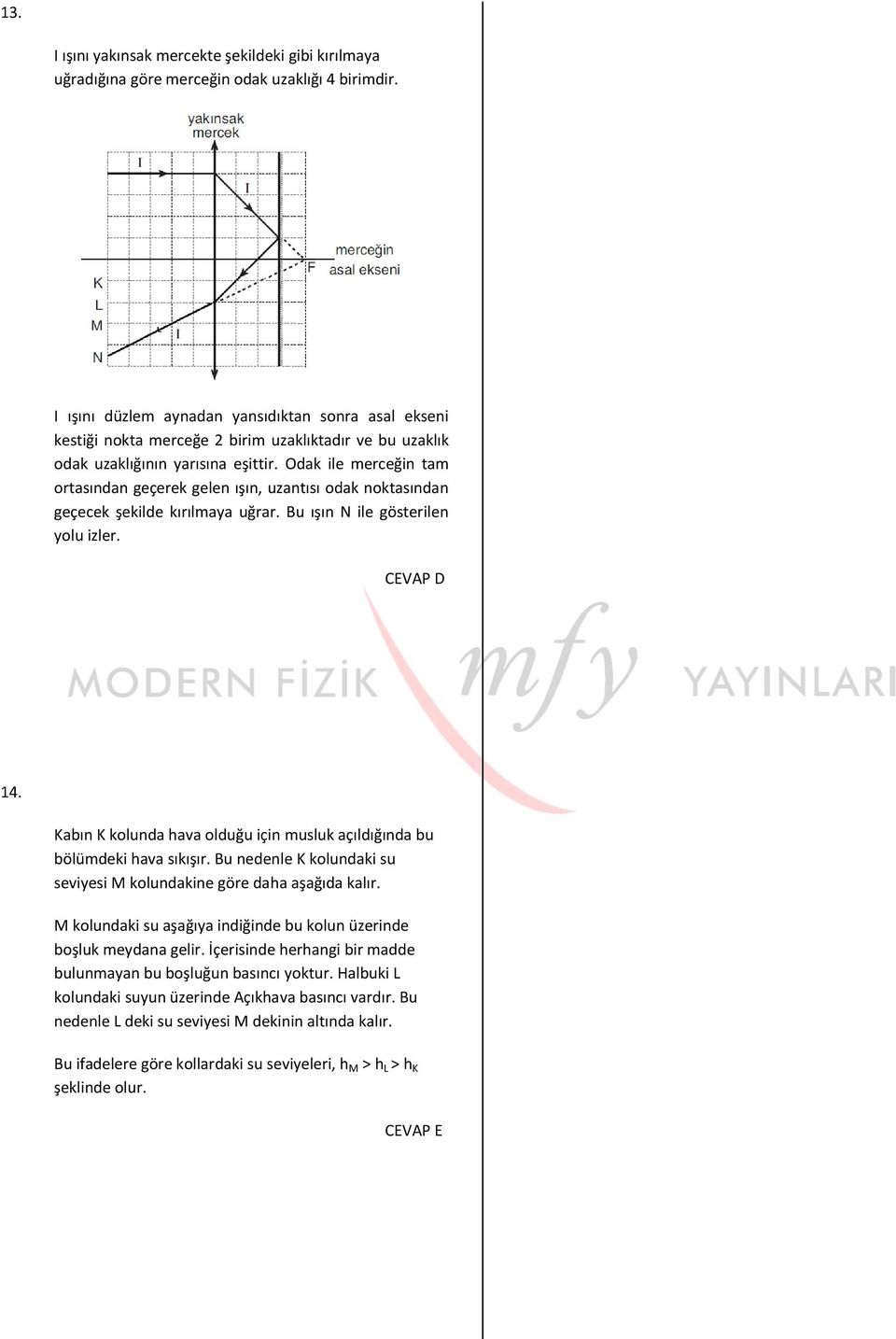 Odak ile merceğin tam ortasından geçerek gelen ışın, uzantısı odak noktasından geçecek şekilde kırılmaya uğrar. Bu ışın N ile gösterilen yolu izler. 14.