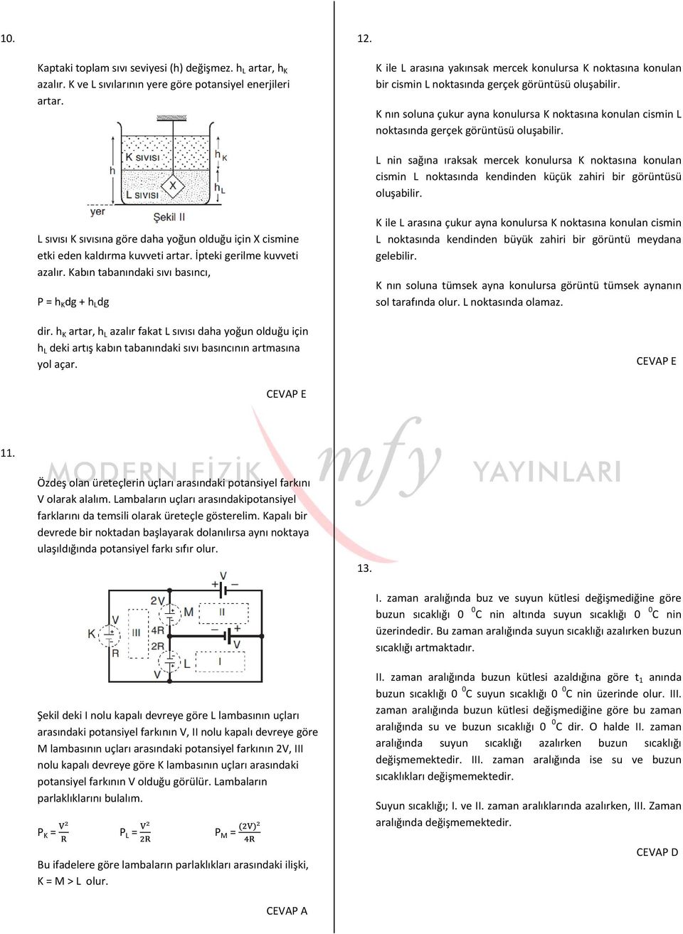 K nın soluna çukur ayna konulursa K noktasına konulan cismin L noktasında gerçek görüntüsü oluşabilir.