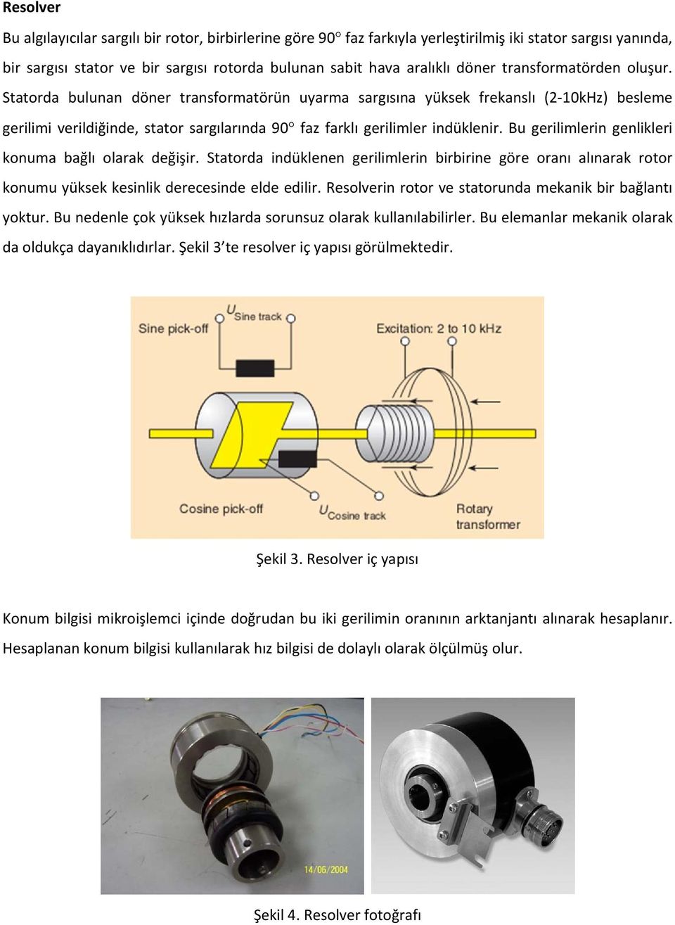 Bu gerilimlerin genlikleri konuma bağlı olarak değişir. Statorda indüklenen gerilimlerin birbirine göre oranı alınarak rotor konumu yüksek kesinlik derecesinde elde edilir.