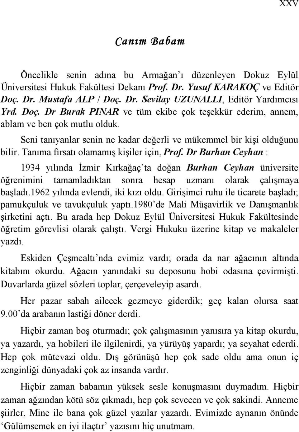 Tanıma fırsatı olamamış kişiler için, Prof. Dr Burhan Ceyhan : 1934 yılında Đzmir Kırkağaç ta doğan Burhan Ceyhan üniversite öğrenimini tamamladıktan sonra hesap uzmanı olarak çalışmaya başladı.