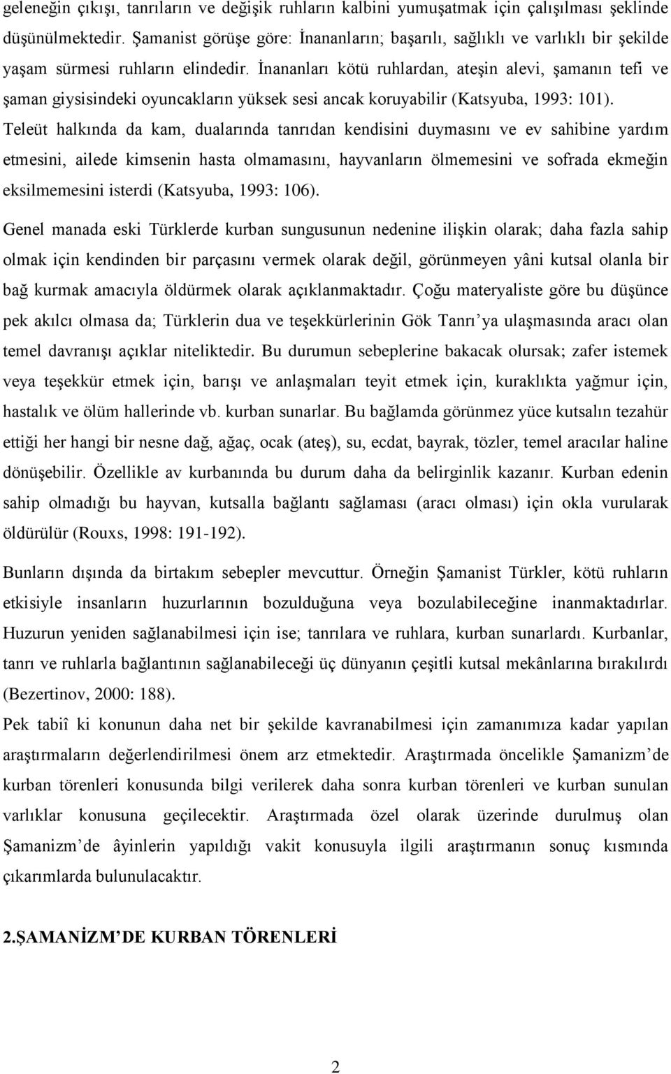 İnananları kötü ruhlardan, ateşin alevi, şamanın tefi ve şaman giysisindeki oyuncakların yüksek sesi ancak koruyabilir (Katsyuba, 1993: 101).