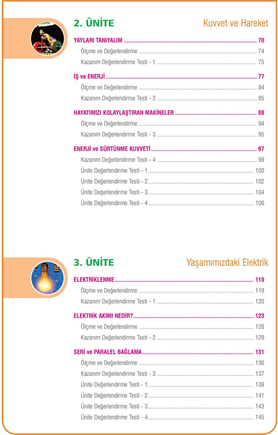 .. 99 Ünite Deðerlendirme Testi - 1... 100 Ünite Deðerlendirme Testi - 2... 102 Ünite Deðerlendirme Testi - 3... 104 Ünite Deðerlendirme Testi - 4... 106 3. ÜNTE Yaþamýmýzdaki Elektrik ELEKTRKLENME.