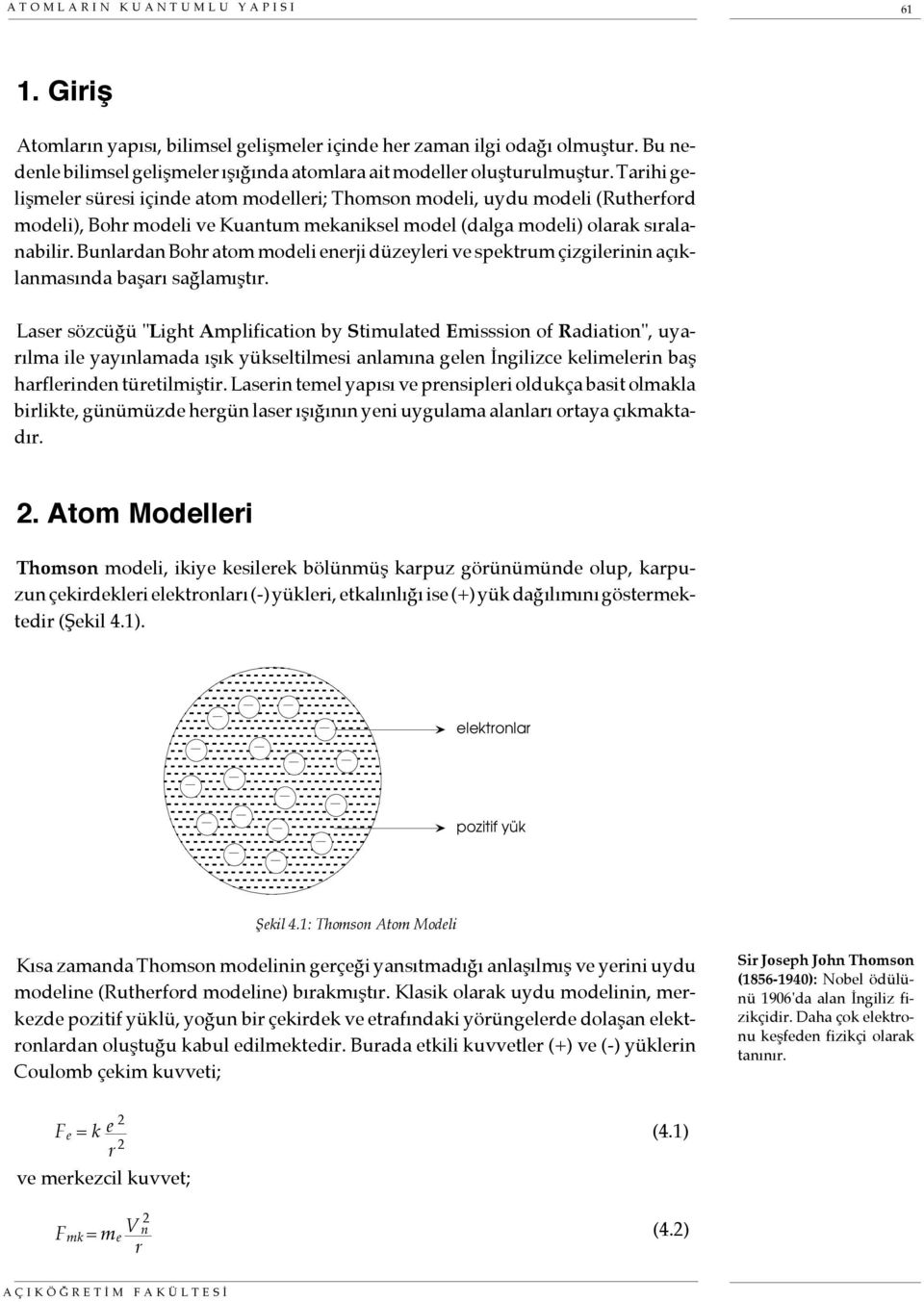 Bunlardan Bohr atom modeli enerji düzeyleri ve spektrum çizgilerinin açıklanmasında başarı sağlamıştır.