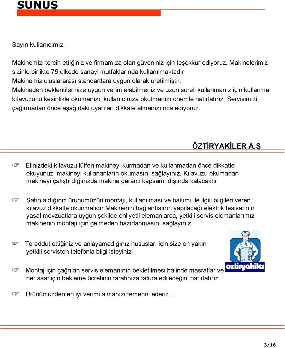 Makineden beklentilerinize uygun verim alabilmeniz ve uzun süreli kullanmanız için kullanma kılavuzunu kesinlikle okumanızı, kullanıcınıza okutmanızı önemle hatırlatırız.