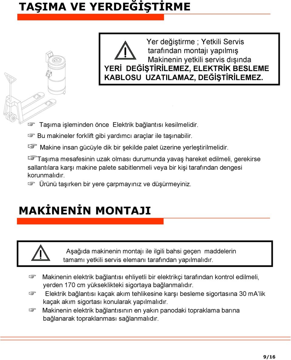 Taşıma mesafesinin uzak olması durumunda yavaş hareket edilmeli, gerekirse sallantılara karşı makine palete sabitlenmeli veya bir kişi tarafından dengesi korunmalıdır.