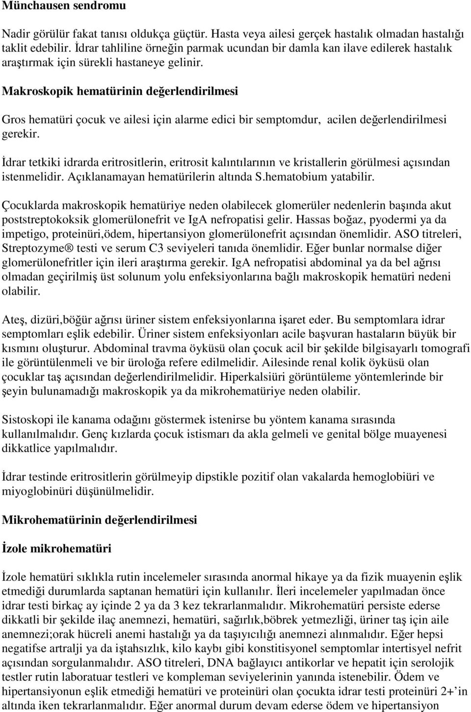 Makroskopik hematürinin değerlendirilmesi Gros hematüri çocuk ve ailesi için alarme edici bir semptomdur, acilen değerlendirilmesi gerekir.