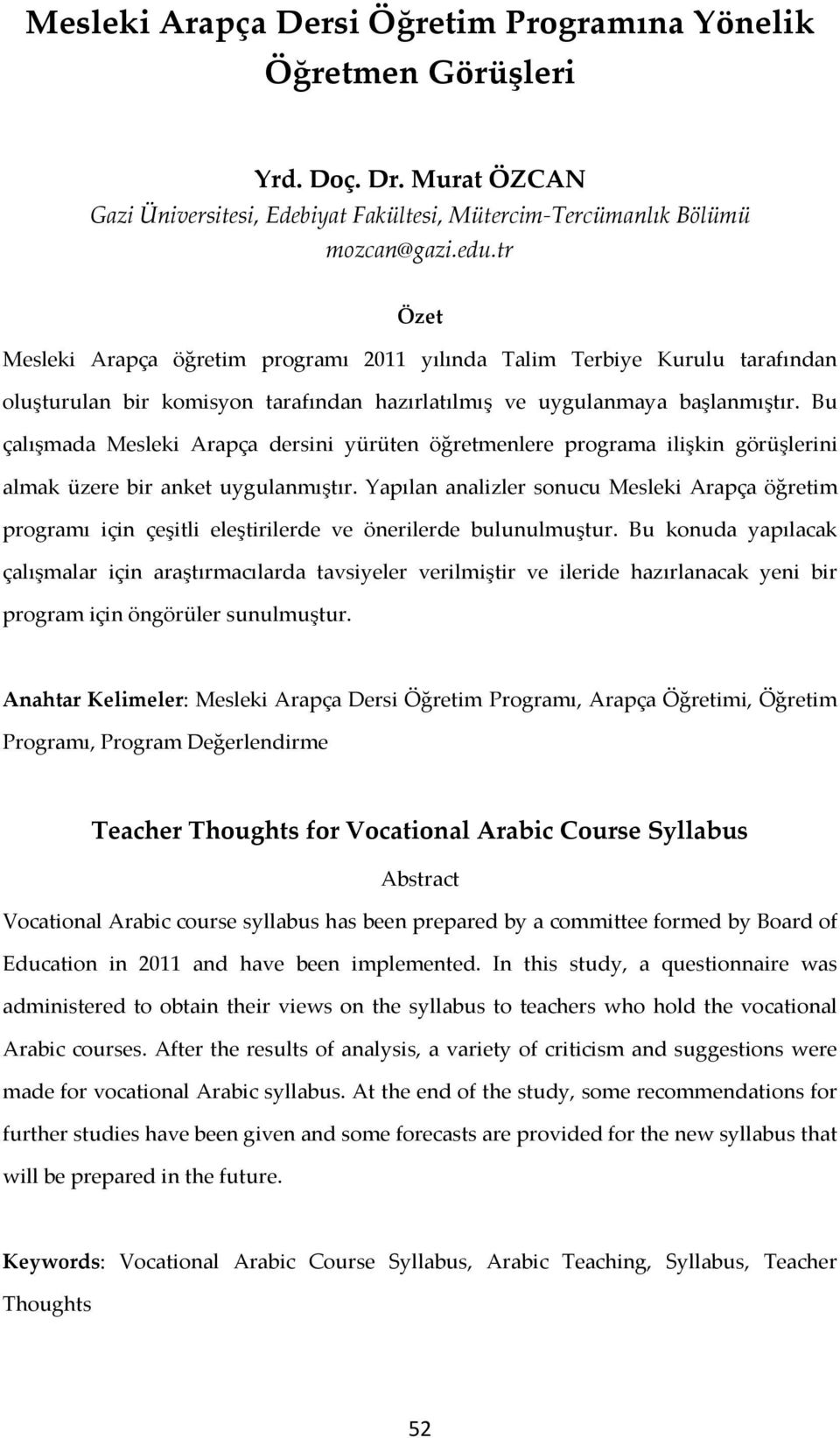 Bu çalışmada Mesleki Arapça dersini yürüten öğretmenlere programa ilişkin görüşlerini almak üzere bir anket uygulanmıştır.