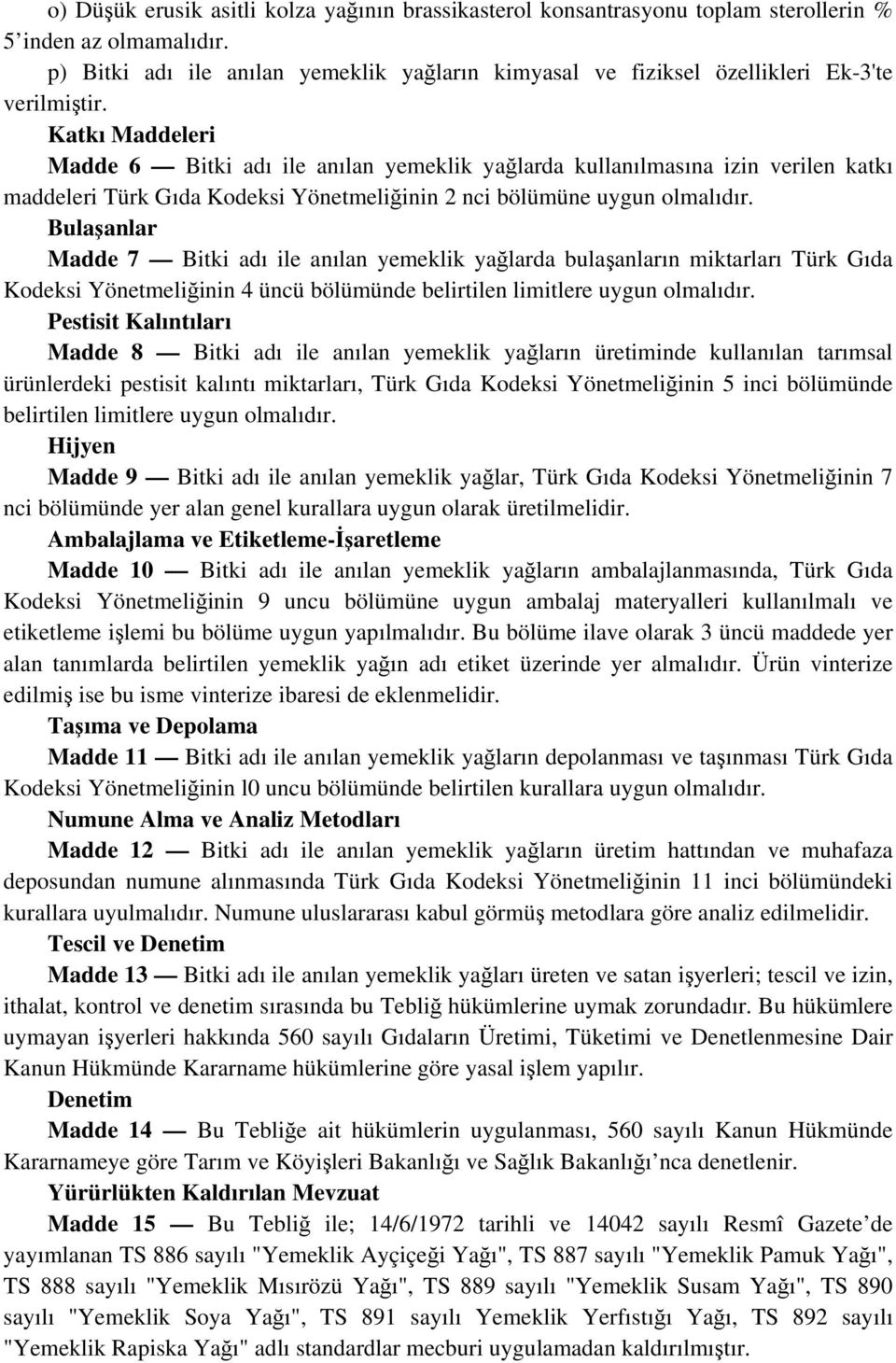 Katkı Maddeleri Madde 6 Bitki adı ile anılan yemeklik yağlarda kullanılmasına izin verilen katkı maddeleri Türk Gıda Kodeksi Yönetmeliğinin 2 nci bölümüne uygun olmalıdır.