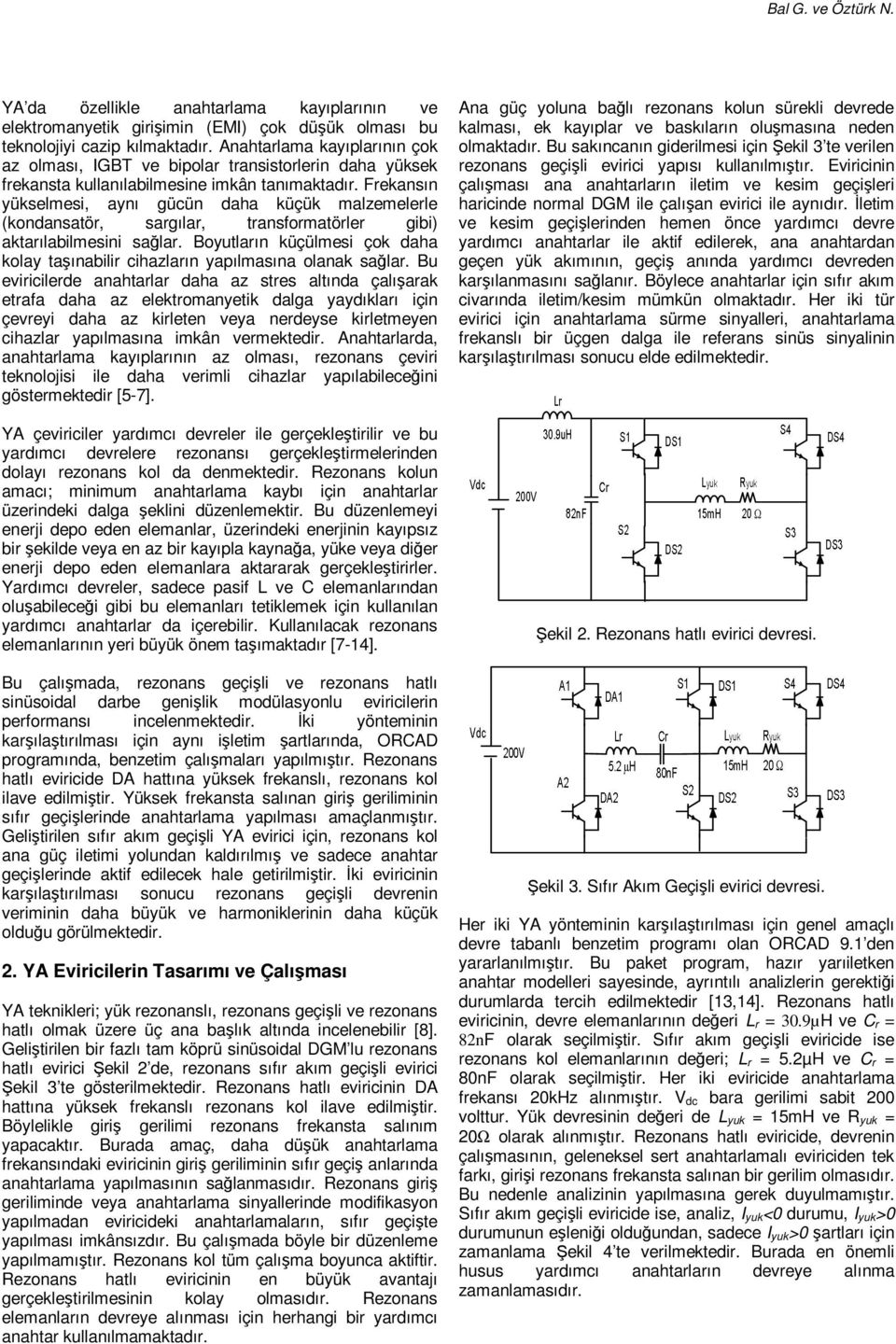 Frekansın yükselmesi, aynı gücün daha küçük malzemelerle (kondansatör, sargılar, transformatörler gibi) aktarılabilmesini sağlar.