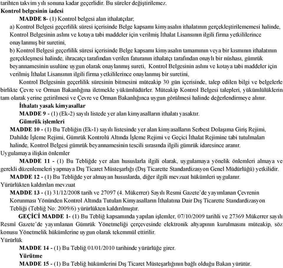 Belgesinin aslını ve kotaya tabi maddeler için verilmiş İthalat Lisansının ilgili firma yetkililerince onaylanmış bir suretini, b) Kontrol Belgesi geçerlilik süresi içerisinde Belge kapsamı