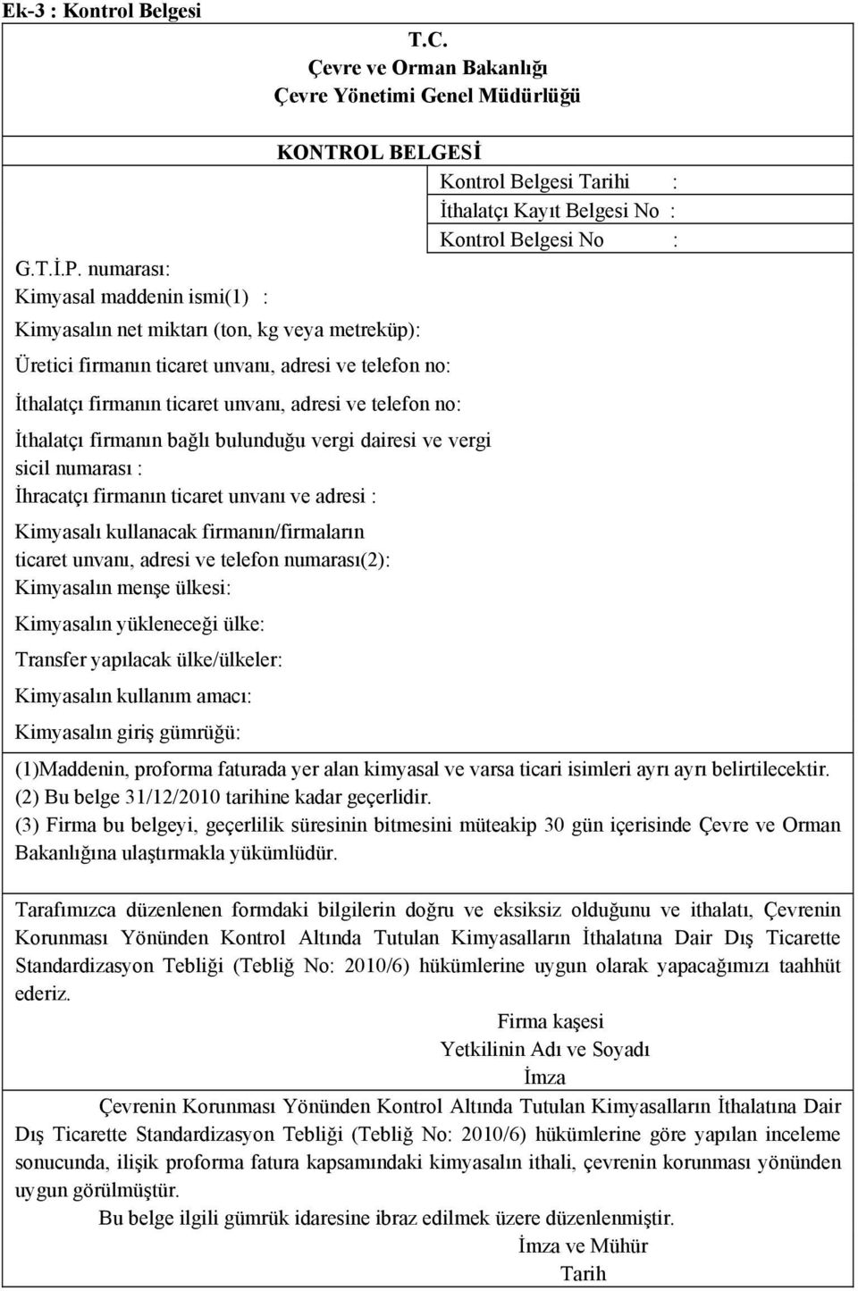 KONTROL BELGESİ Kontrol Belgesi Tarihi : İthalatçı Kayıt Belgesi No : Kontrol Belgesi No : İthalatçı firmanın bağlı bulunduğu vergi dairesi ve vergi sicil numarası : İhracatçı firmanın ticaret unvanı