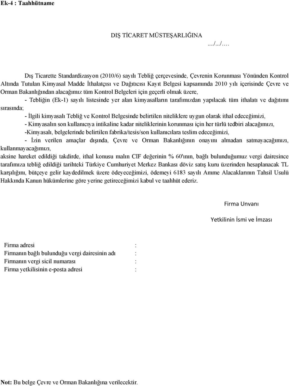 içerisinde Çevre ve Orman Bakanlığından alacağımız tüm Kontrol Belgeleri için geçerli olmak üzere, - Tebliğin (Ek-1) sayılı listesinde yer alan kimyasalların tarafımızdan yapılacak tüm ithalatı ve