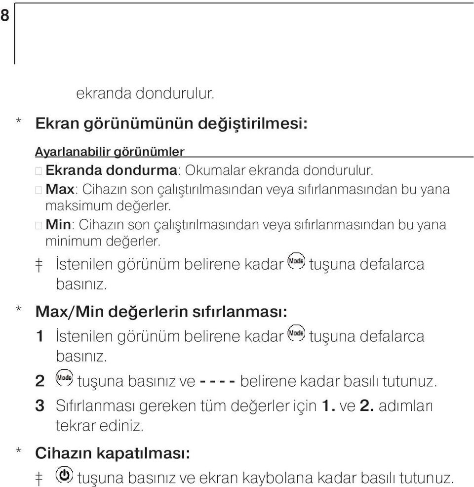 Min: Cihazın son çalıştırılmasından veya sıfırlanmasından bu yana minimum değerler. İstenilen görünüm belirene kadar tuşuna defalarca basınız.