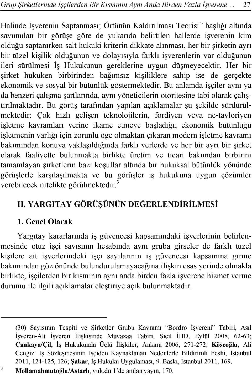 sürülmesi İş Hukukunun gereklerine uygun düşmeyecektir. Her bir şirket hukuken birbirinden bağımsız kişiliklere sahip ise de gerçekte ekonomik ve sosyal bir bütünlük göstermektedir.