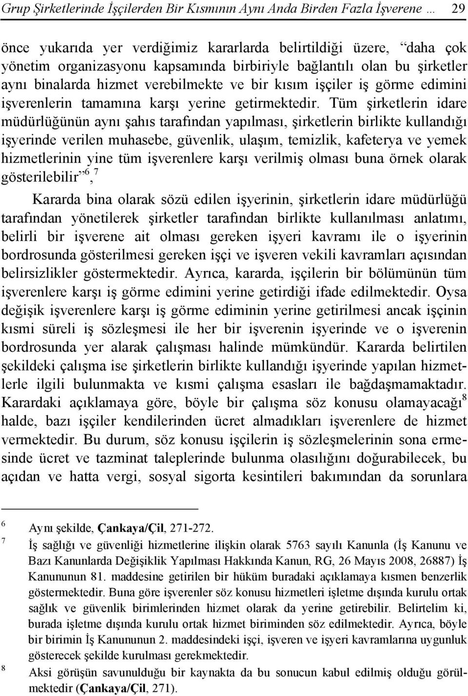 Tüm şirketlerin idare müdürlüğünün aynı şahıs tarafından yapılması, şirketlerin birlikte kullandığı işyerinde verilen muhasebe, güvenlik, ulaşım, temizlik, kafeterya ve yemek hizmetlerinin yine tüm