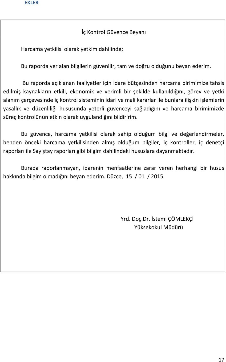 kontrol sisteminin idari ve mali kararlar ile bunlara ilişkin işlemlerin yasallık ve düzenliliği hususunda yeterli güvenceyi sağladığını ve harcama birimimizde süreç kontrolünün etkin olarak