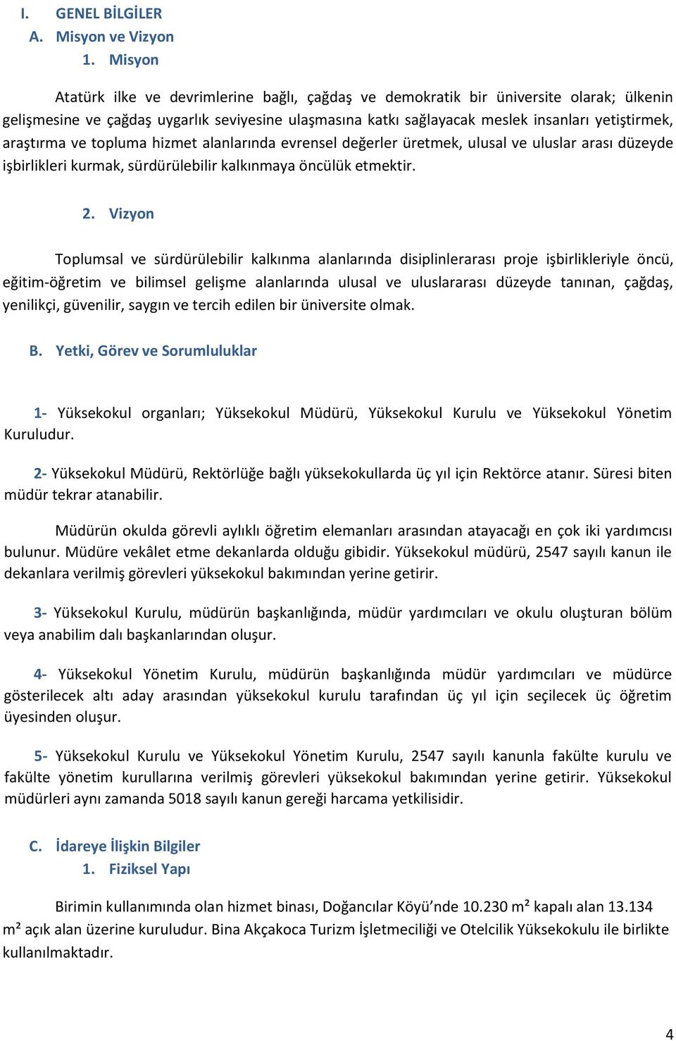 araştırma ve topluma hizmet alanlarında evrensel değerler üretmek, ulusal ve uluslar arası düzeyde işbirlikleri kurmak, sürdürülebilir kalkınmaya öncülük etmektir. 2.