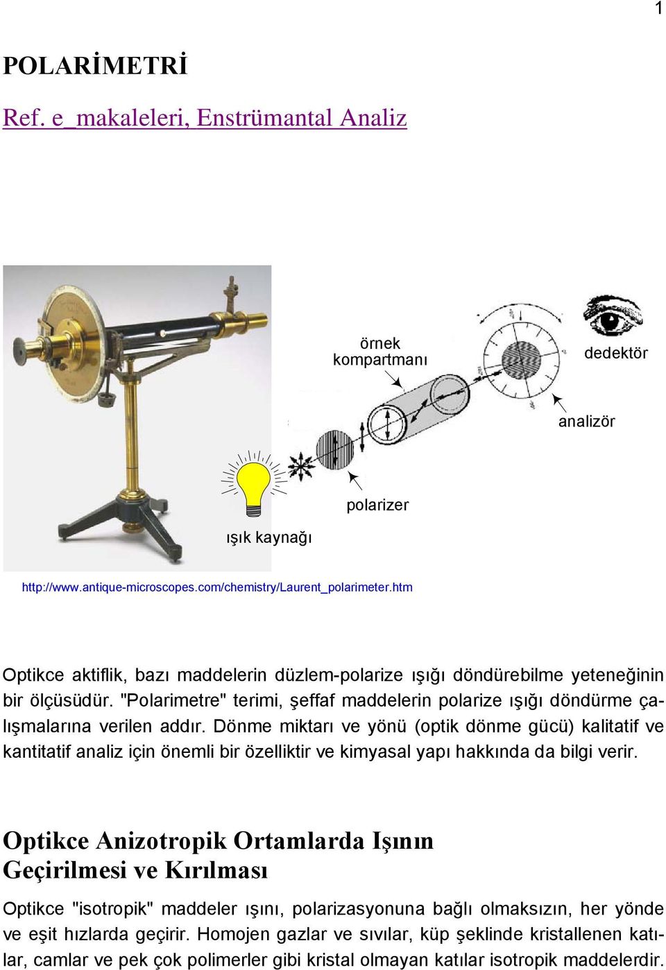 önme miktarı ve yönü (optik dönme gücü) kalitatif ve kantitatif analiz için önemli bir özelliktir ve kimyasal yapı hakkında da bilgi verir.