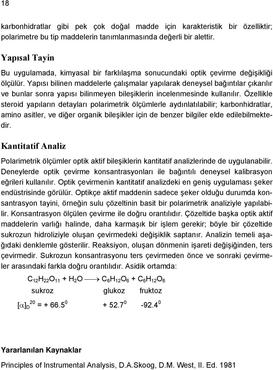 Yapısı bilinen maddelerle çalışmalar yapılarak deneysel bağıntılar çıkarılır ve bunlar sonra yapısı bilinmeyen bileşiklerin incelenmesinde kullanılır.