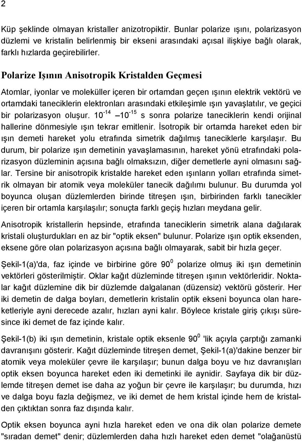 Polarize Işının Anisotropik Kristalden Geçmesi Atomlar, iyonlar ve moleküller içeren bir ortamdan geçen ışının elektrik vektörü ve ortamdaki taneciklerin elektronları arasındaki etkileşimle ışın