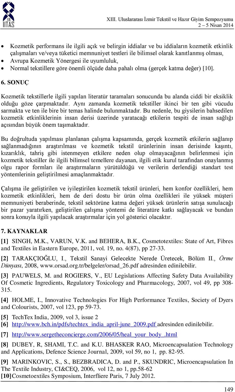 SONUÇ Kozmetik tekstillerle ilgili yapılan literatür taramaları sonucunda bu alanda ciddi bir eksiklik olduğu göze çarpmaktadır.