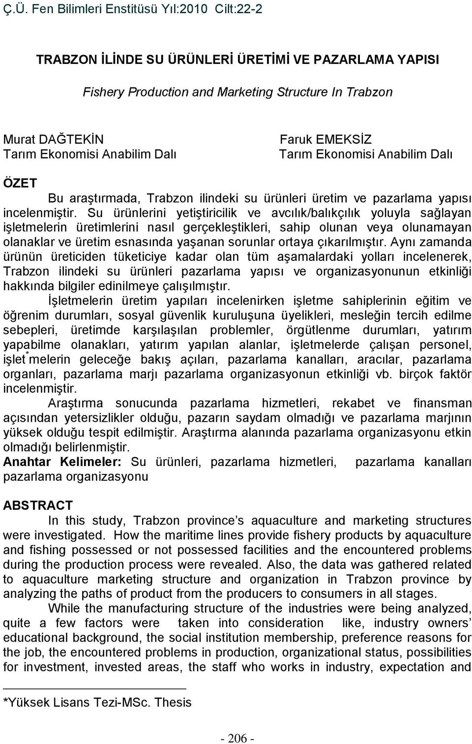 Su ürünlerini yetiştiricilik ve avcılık/balıkçılık yoluyla sağlayan işletmelerin üretimlerini nasıl gerçekleştikleri, sahip olunan veya olunamayan olanaklar ve üretim esnasında yaşanan sorunlar