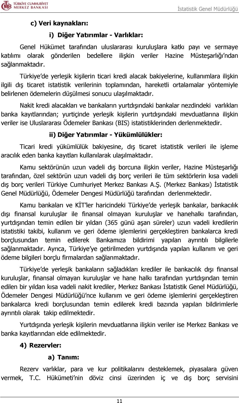 Türkiye de yerleşik kişilerin ticari kredi alacak bakiyelerine, kullanımlara ilişkin ilgili dış ticaret istatistik verilerinin toplamından, hareketli ortalamalar yöntemiyle belirlenen ödemelerin