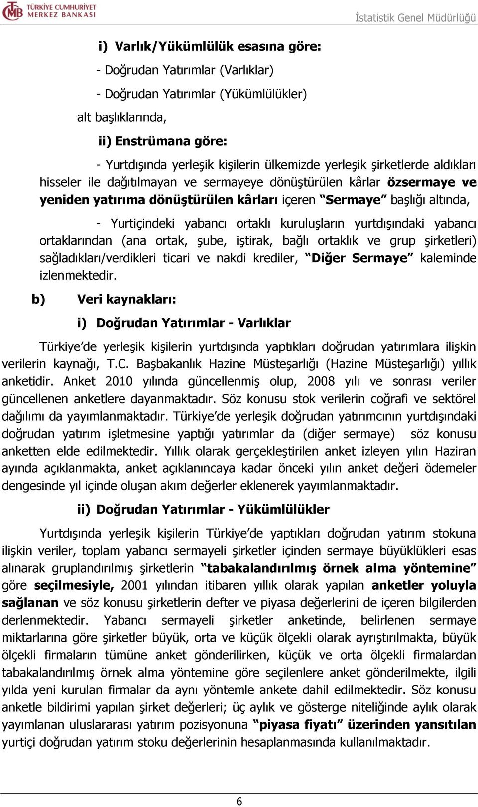 kuruluşların yurtdışındaki yabancı ortaklarından (ana ortak, şube, iştirak, bağlı ortaklık ve grup şirketleri) sağladıkları/verdikleri ticari ve nakdi krediler, Diğer Sermaye kaleminde izlenmektedir.