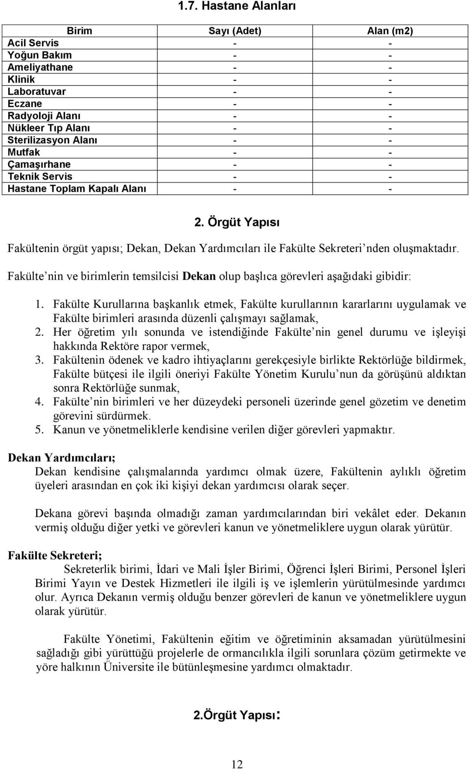 Fakülte nin ve birimlerin temsilcisi Dekan olup başlıca görevleri aşağıdaki gibidir: 1.