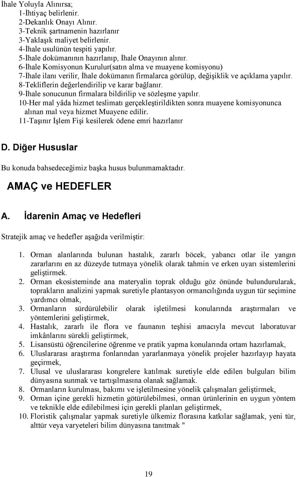 6-İhale Komisyonun Kurulur(satın alma ve muayene komisyonu) 7-İhale ilanı verilir, İhale dokümanın firmalarca görülüp, değişiklik ve açıklama yapılır. 8-Tekliflerin değerlendirilip ve karar bağlanır.