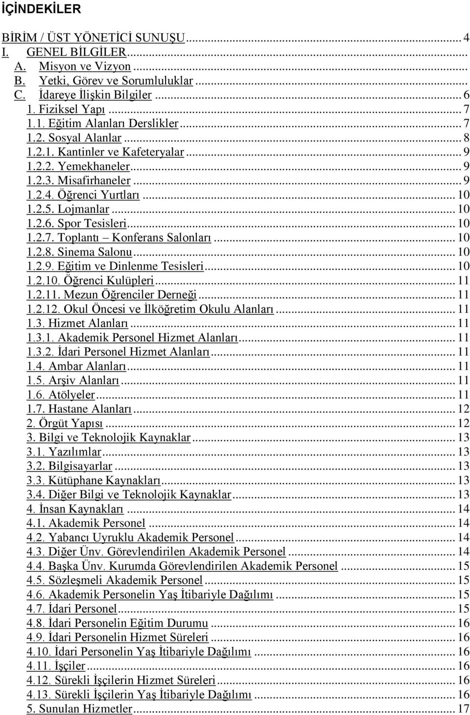 .. 10 1.2.7. Toplantı Konferans Salonları... 10 1.2.8. Sinema Salonu... 10 1.2.9. Eğitim ve Dinlenme Tesisleri... 10 1.2.10. Öğrenci Kulüpleri... 11 1.2.11. Mezun Öğrenciler Derneği... 11 1.2.12.