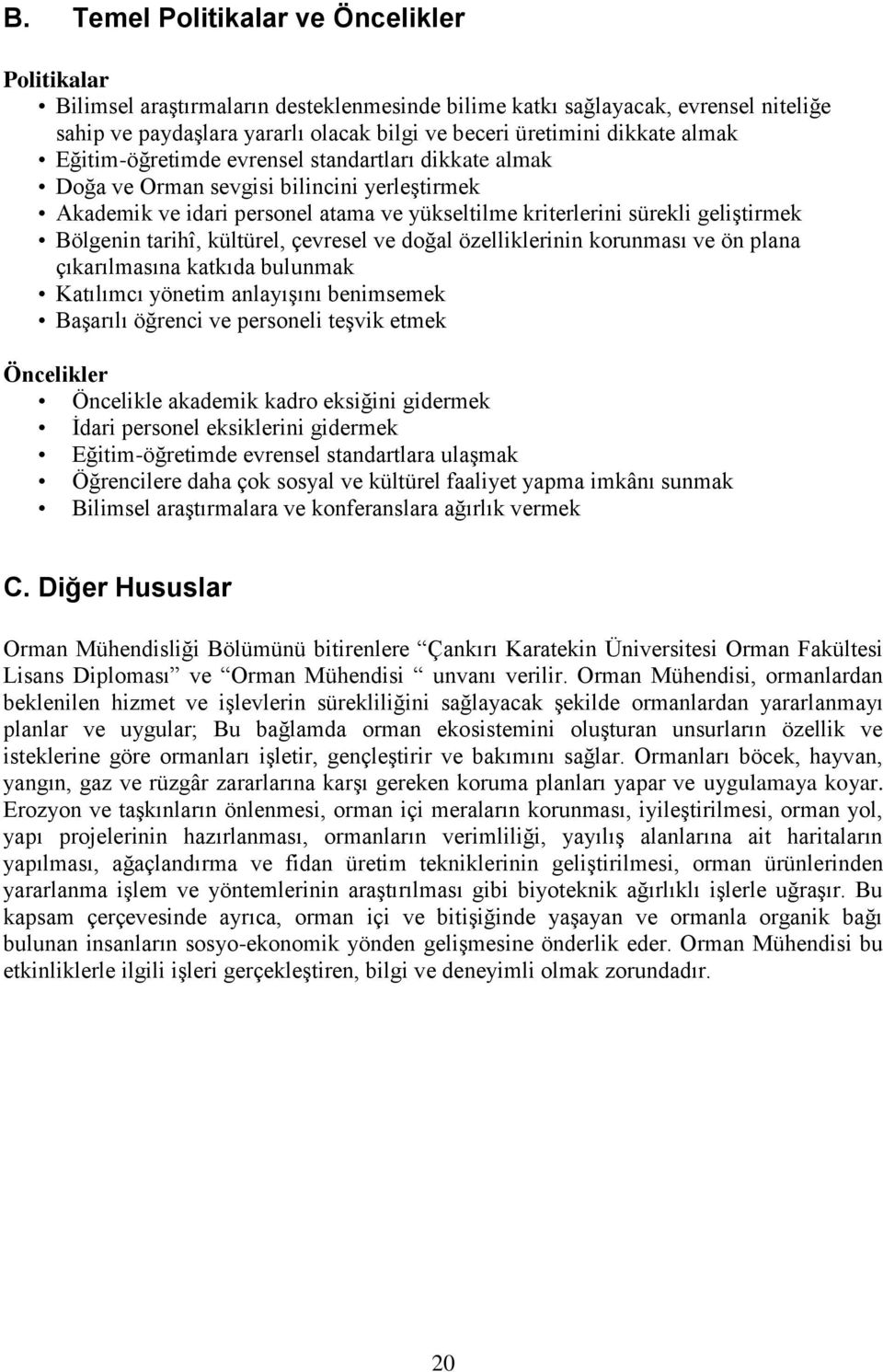 tarihî, kültürel, çevresel ve doğal özelliklerinin korunması ve ön plana çıkarılmasına katkıda bulunmak Katılımcı yönetim anlayışını benimsemek Başarılı öğrenci ve personeli teşvik etmek Öncelikler