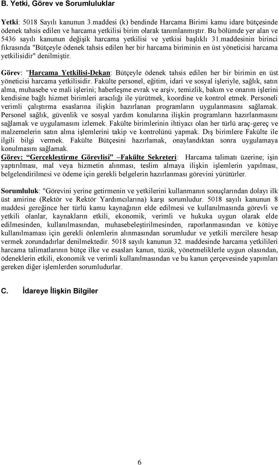 maddesinin birinci fıkrasında "Bütçeyle ödenek tahsis edilen her bir harcama biriminin en üst yöneticisi harcama yetkilisidir" denilmiştir.